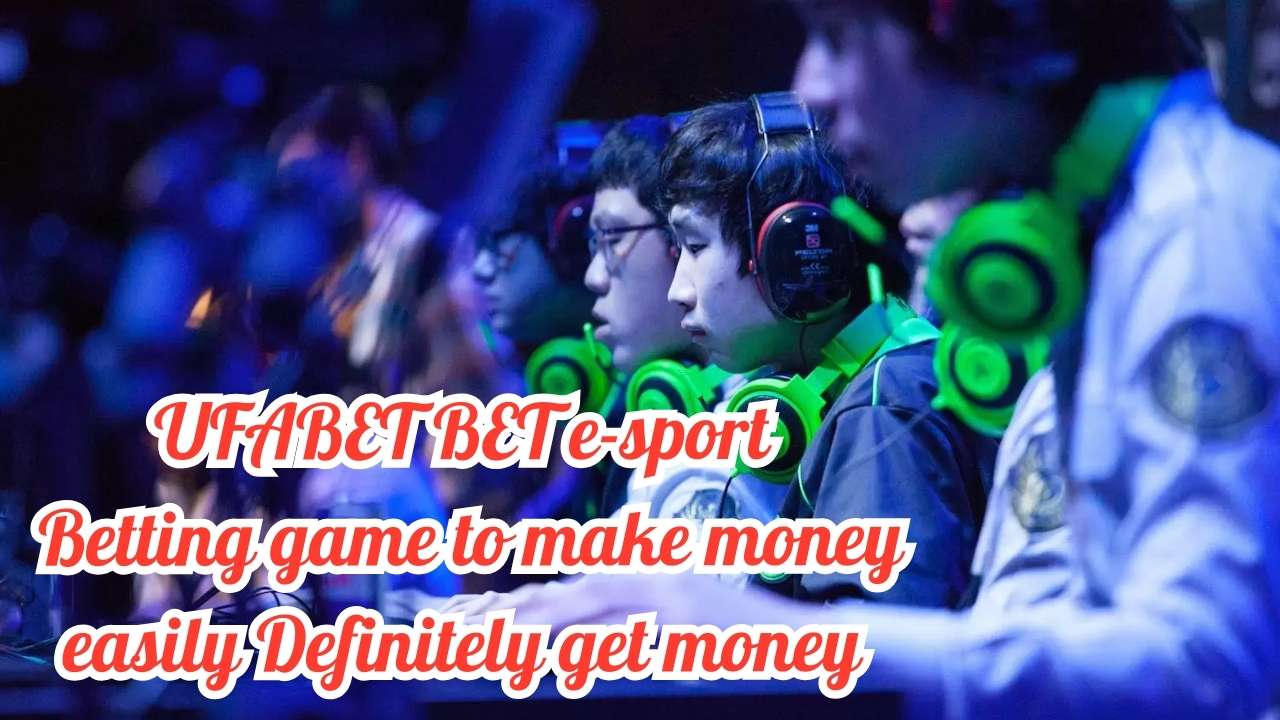 UFABET BET e-sport Betting game to make money easily Definitely get money