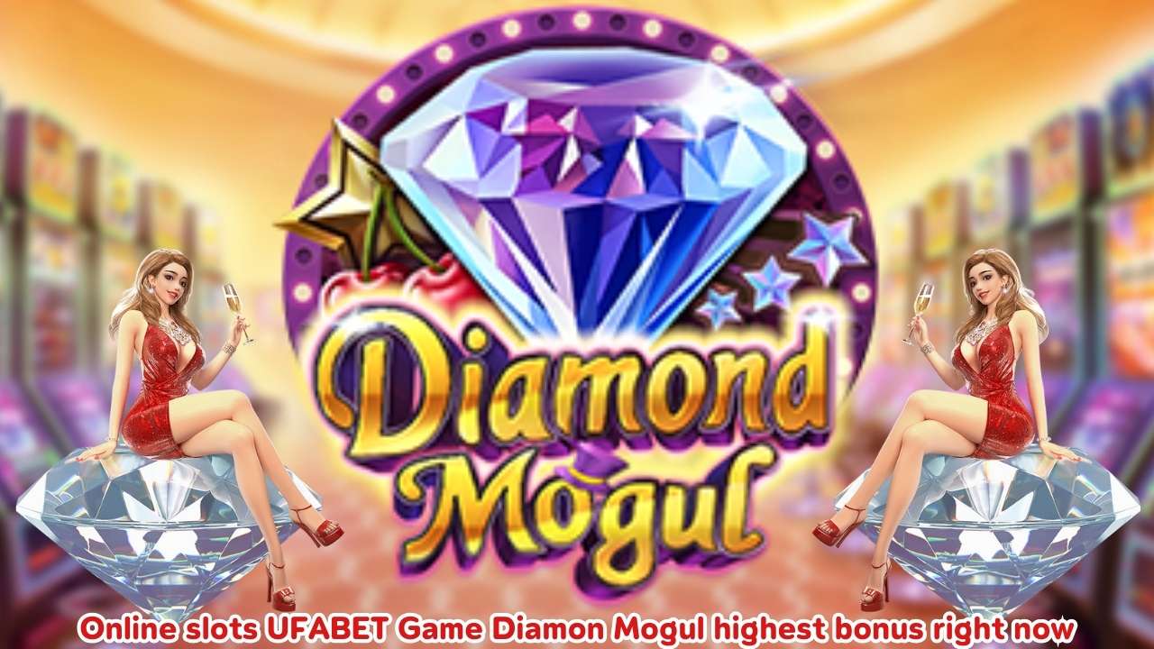 Online slots UFABET Game Diamon Mogul highest bonus right now